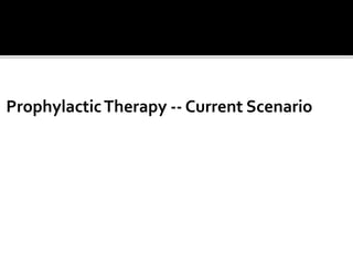 ProphylacticTherapy -- Current Scenario
 