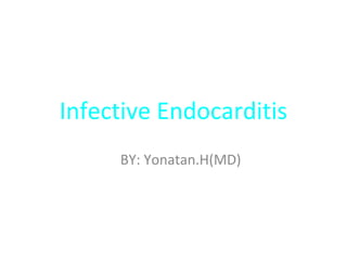Infective Endocarditis
BY: Yonatan.H(MD)
 