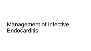 Management of Infective
Endocarditis
 