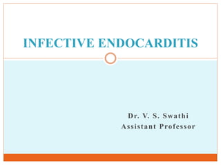 Dr. V. S. Swathi
Assistant Professor
INFECTIVE ENDOCARDITIS
 