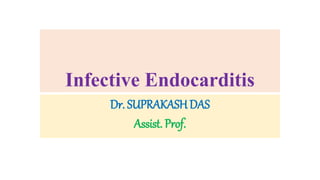 Infective Endocarditis
Dr. SUPRAKASHDAS
Assist. Prof.
 