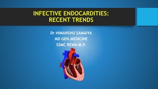 INFECTIVE ENDOCARDITIES:
RECENT TRENDS
Dr HIMANSHU SAMAIYA
MD GEN.MEDICINE
SSMC REWA M.P.
 