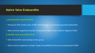 Native Valve Endocarditis
1.Community acquired NVE:
• Among 25-35% of total cases of NVE ,45% belongs to community acquire...