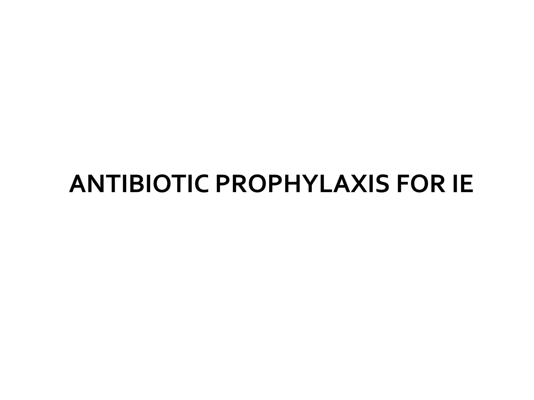 ANTIBIOTIC PROPHYLAXIS FOR IE
 