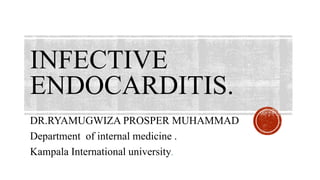 INFECTIVE
ENDOCARDITIS.
DR.RYAMUGWIZA PROSPER MUHAMMAD
Department of internal medicine .
Kampala International university.
 
