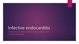 Infective endocarditis
PRESENTATION BY MPANSO AHMAD ALHIJJ 221-083011-21251
LECTURER: DR INGABIRE
 