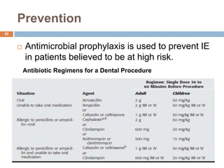 Prevention
 Antimicrobial prophylaxis is used to prevent IE
in patients believed to be at high risk.
Antibiotic Regimens for a Dental Procedure
42
 