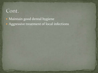  Maintain good dental hygiene
 Aggressive treatment of local infections
 