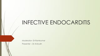 INFECTIVE ENDOCARDITIS
Moderator- Dr Ramkumar
Presenter – Dr Anirudh
 