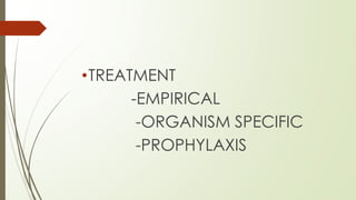 •TREATMENT
-EMPIRICAL
-ORGANISM SPECIFIC
-PROPHYLAXIS
 