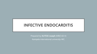 INFECTIVE ENDOCARDITIS
Prepared by KUTOSI Joseph (MBCh.B–V)
Kampala international university-WC.
 