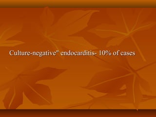 Culture-negative" endocarditis- 10% of casesCulture-negative" endocarditis- 10% of cases
 