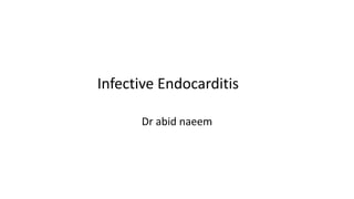 Infective Endocarditis
Dr abid naeem
 