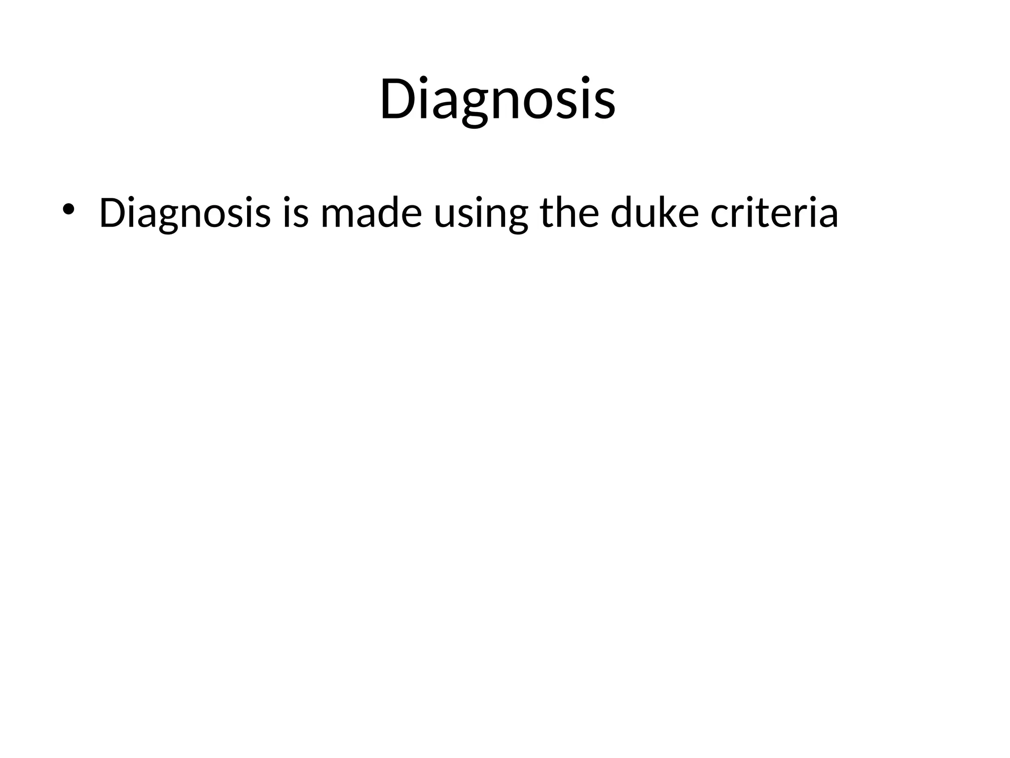 Diagnosis
• Diagnosis is made using the duke criteria
 