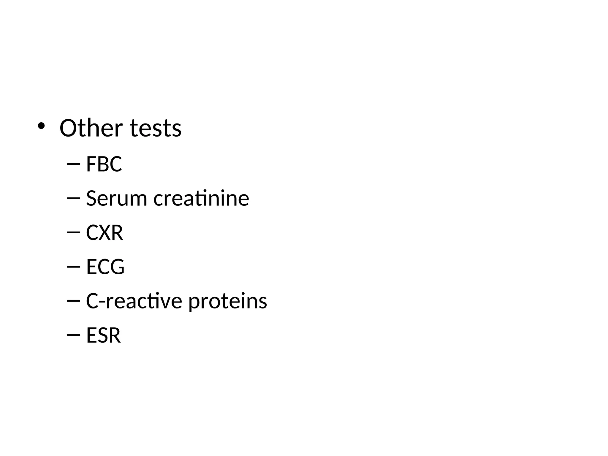 • Other tests
– FBC
– Serum creatinine
– CXR
– ECG
– C-reactive proteins
– ESR
 