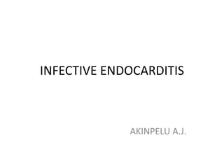 INFECTIVE ENDOCARDITIS
AKINPELU A.J.
 