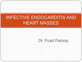 Dr. Fuad Farooq
INFECTIVE ENDOCARDITIS AND
HEART MASSES
 