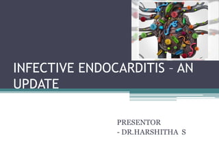 INFECTIVE ENDOCARDITIS – AN
UPDATE
PRESENTOR
- DR.HARSHITHA S
 