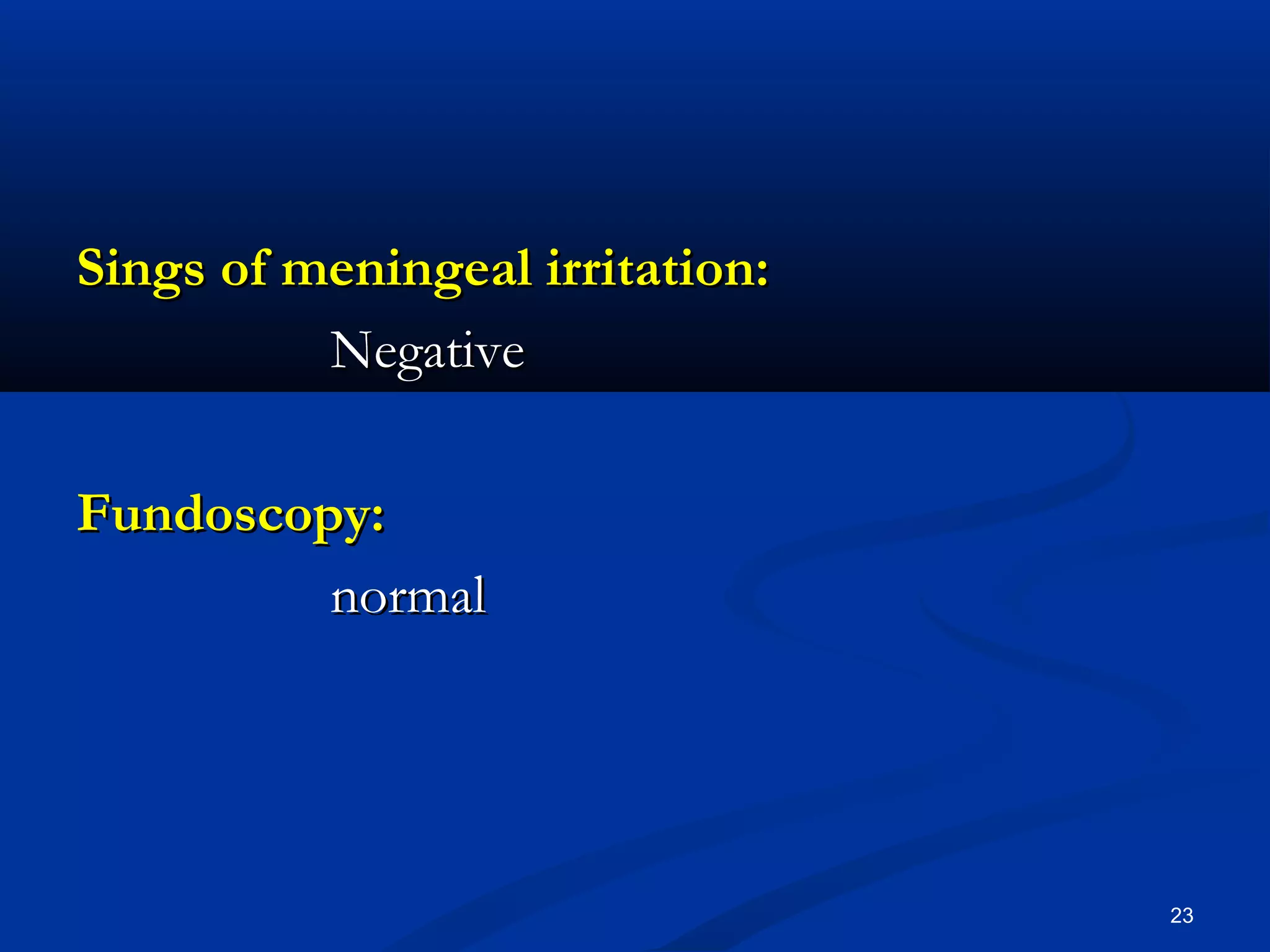 SSiinnggss ooff mmeenniinnggeeaall iirrrriittaattiioonn:: 
NNeeggaattiivvee 
FFuunnddoossccooppyy:: 
nnoorrmmaall 
23 
 