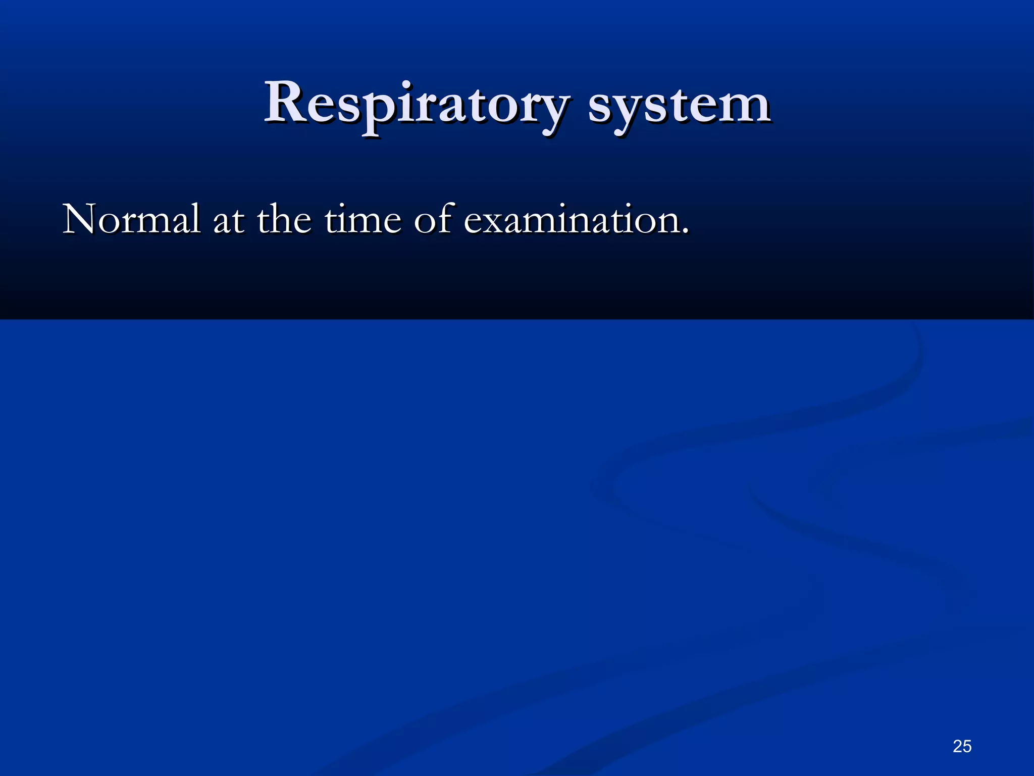 RReessppiirraattoorryy ssyysstteemm 
NNoorrmmaall aatt tthhee ttiimmee ooff eexxaammiinnaattiioonn.. 
25 
 