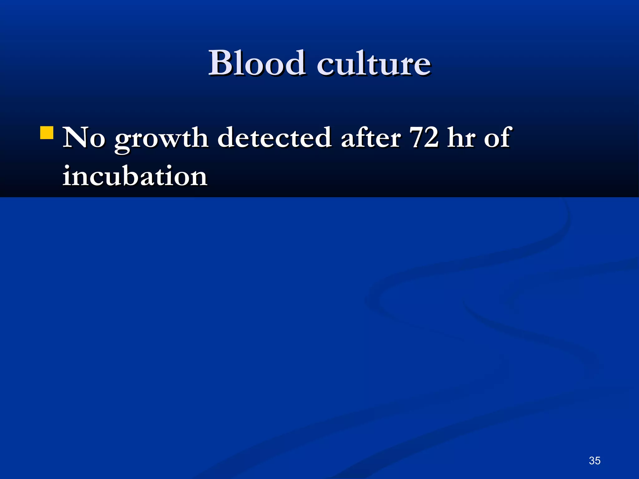 BBlloooodd ccuullttuurree 
 NNoo ggrroowwtthh ddeetteecctteedd aafftteerr 7722 hhrr ooff 
iinnccuubbaattiioonn 
35 
 