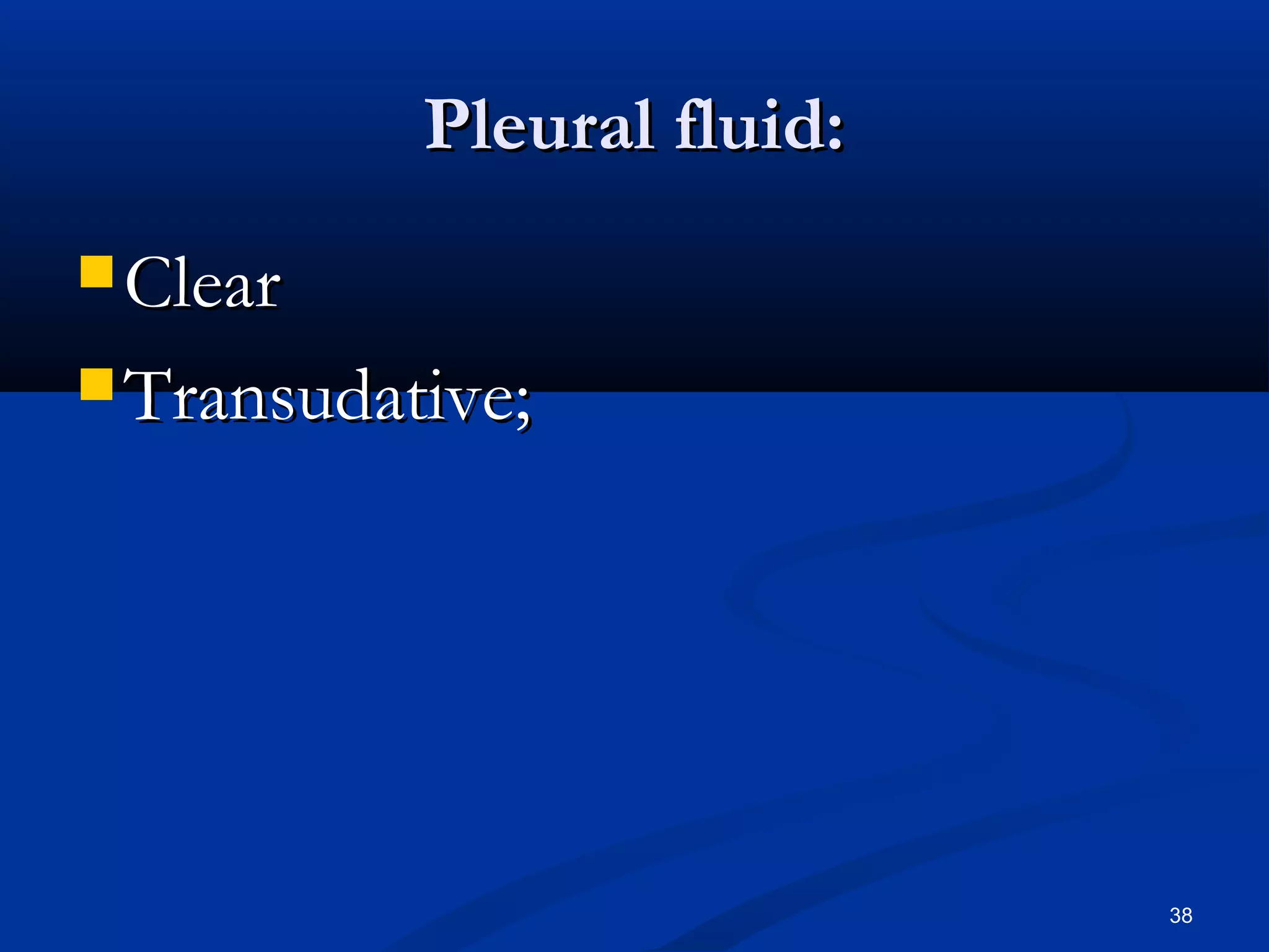 PPlleeuurraall fflluuiidd:: 
CClleeaarr 
TTrraannssuuddaattiivvee;; 
38 
 