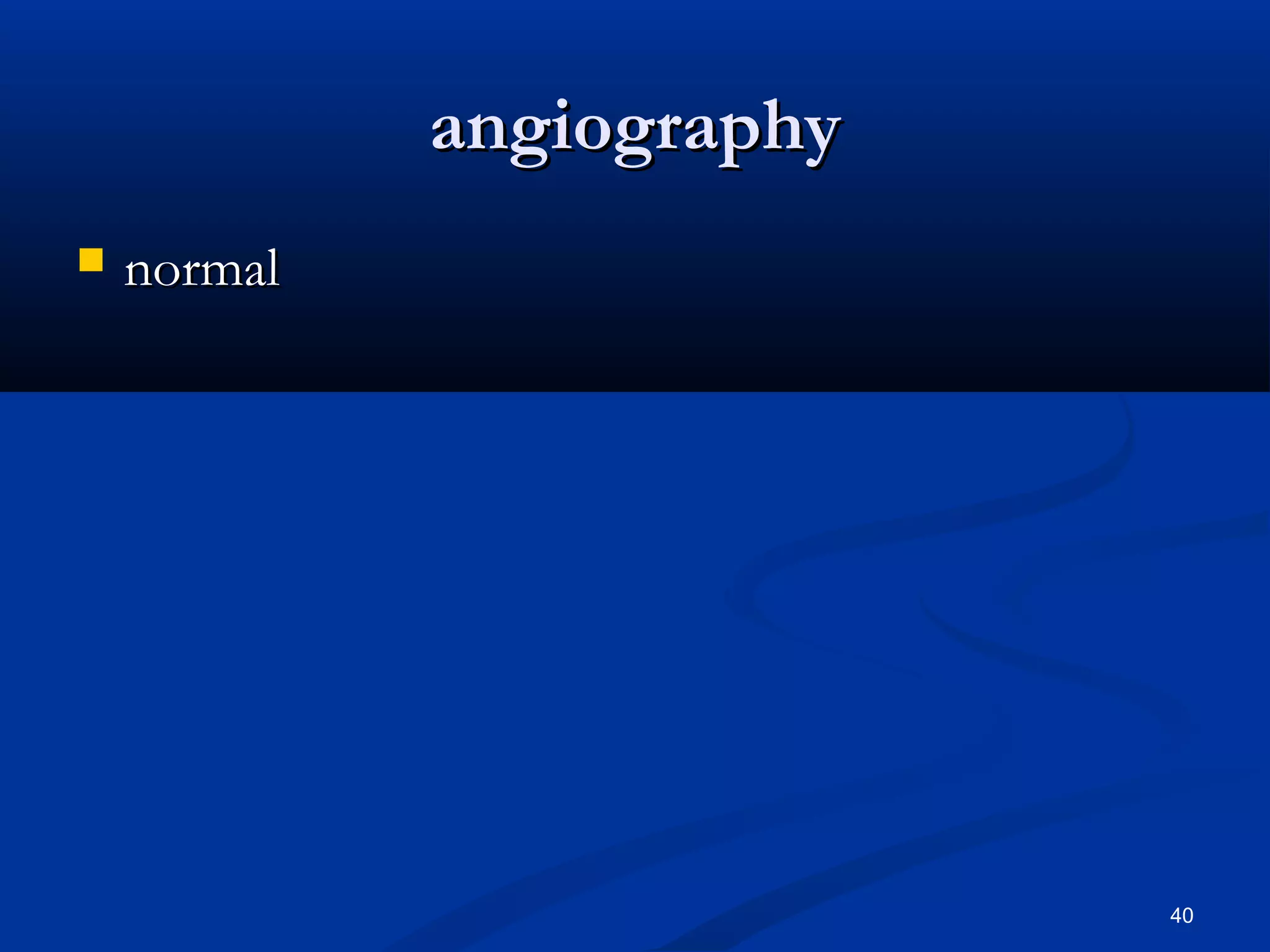 aannggiiooggrraapphhyy 
 nnoorrmmaall 
40 
 