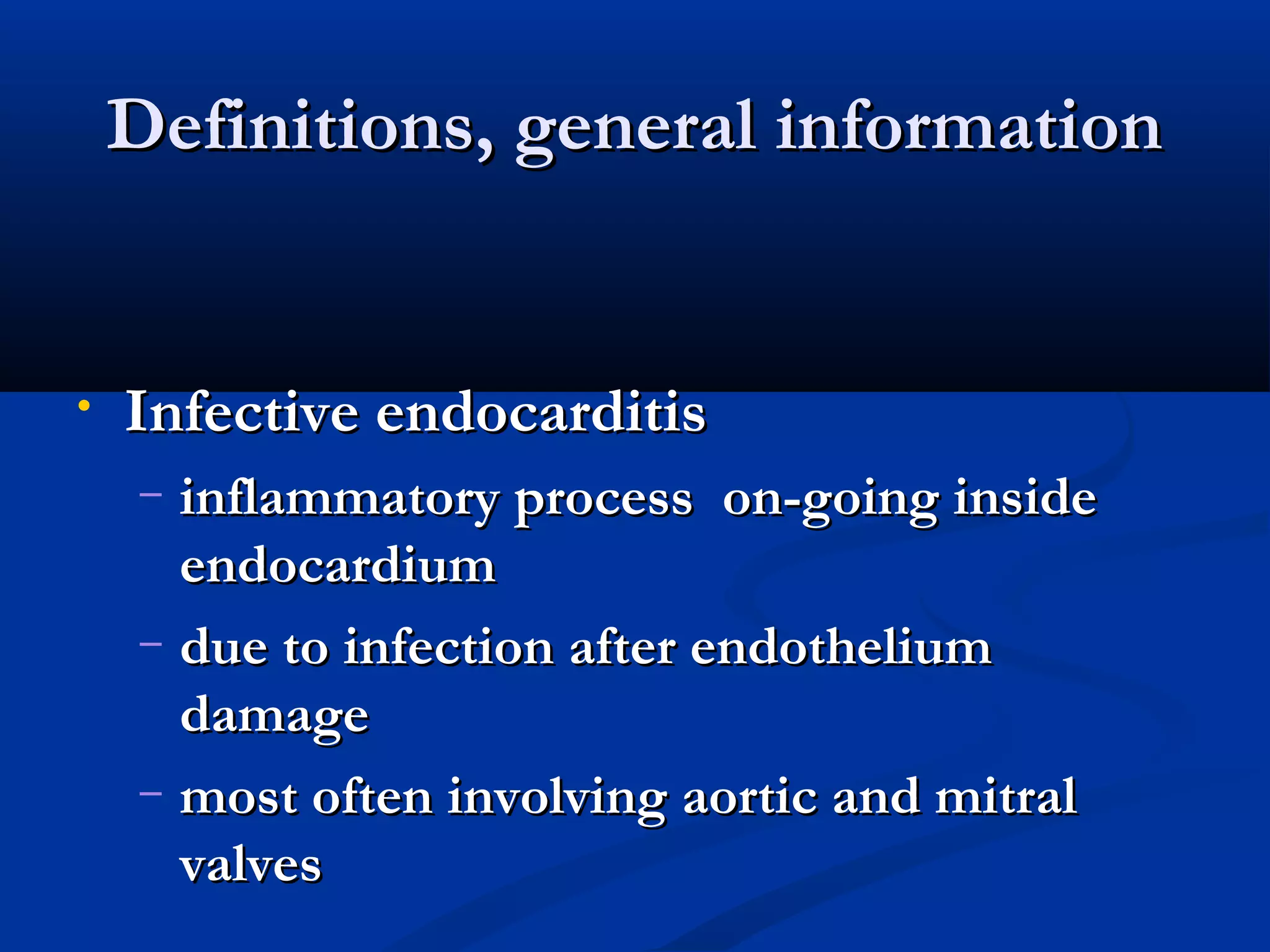 DDeeffiinniittiioonnss,, ggeenneerraall iinnffoorrmmaattiioonn 
• IInnffeeccttiivvee eennddooccaarrddiittiiss 
– iinnffllaammmmaattoorryy pprroocceessss oonn--ggooiinngg iinnssiiddee 
eennddooccaarrddiiuumm 
– dduuee ttoo iinnffeeccttiioonn aafftteerr eennddootthheelliiuumm 
ddaammaaggee 
– mmoosstt oofftteenn iinnvvoollvviinngg aaoorrttiicc aanndd mmiittrraall 
vvaallvveess 
 