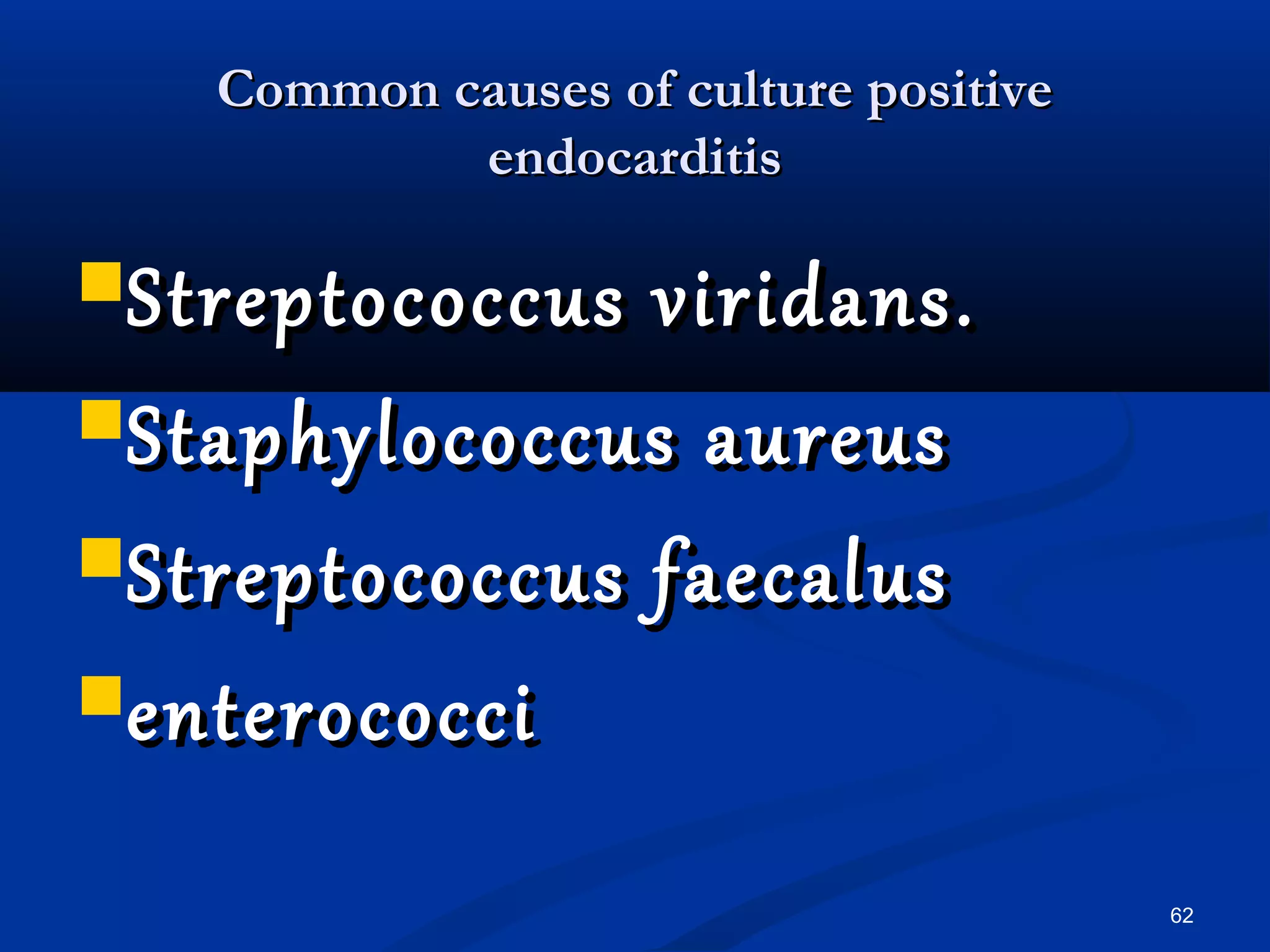 CCoommmmoonn ccaauusseess ooff ccuullttuurree ppoossiittiivvee 
eennddooccaarrddiittiiss 
SSttrreeppttooccooccccuuss vviirriiddaannss.. 
SSttaapphhyyllooccooccccuuss aauurreeuuss 
SSttrreeppttooccooccccuuss ffaaeeccaalluuss 
eenntteerrooccooccccii 
62 
 
