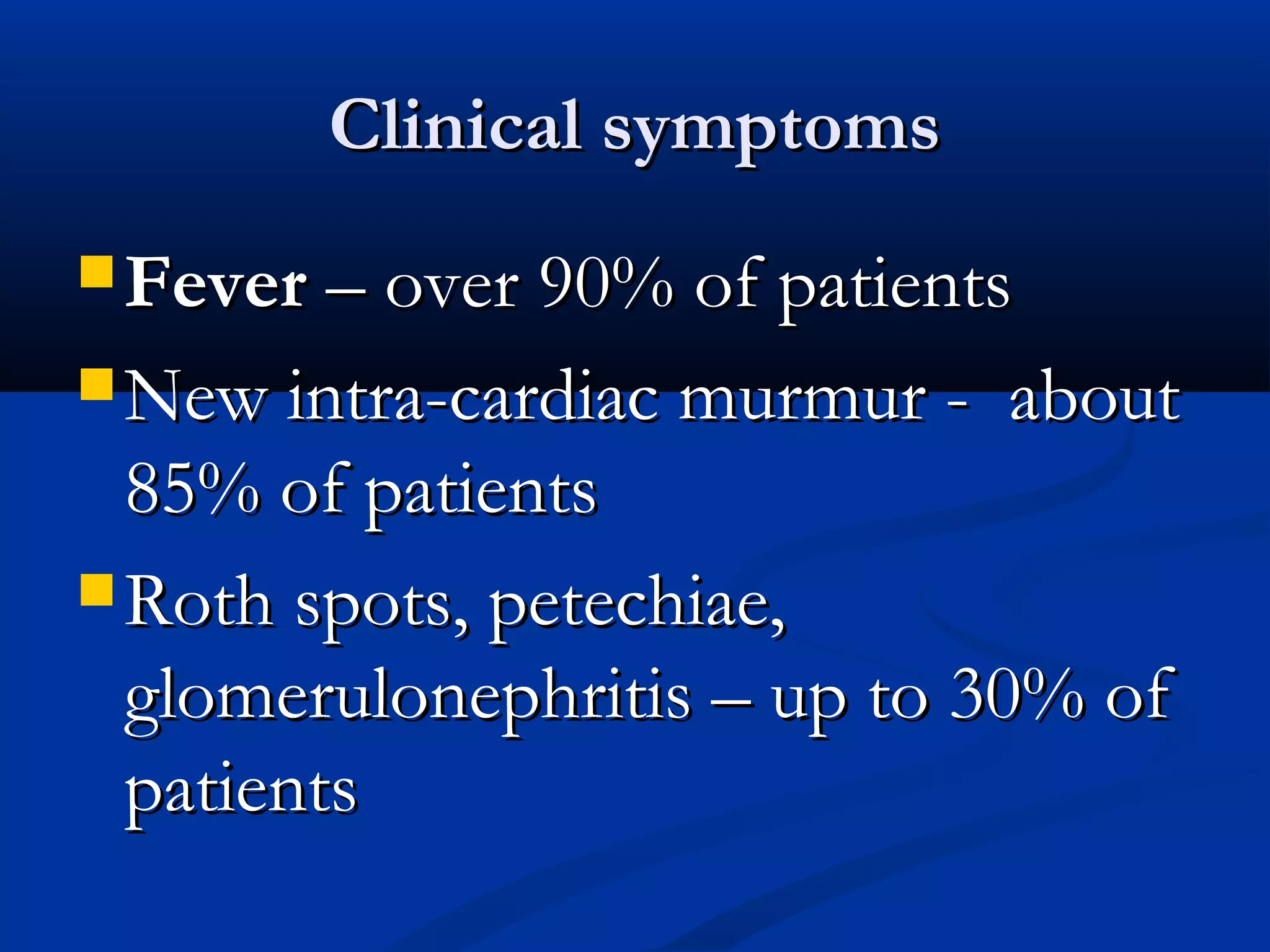 CClliinniiccaall ssyymmppttoommss 
FFeevveerr –– oovveerr 9900%% ooff ppaattiieennttss 
NNeeww iinnttrraa-ccaarrddiiaacc mmuurrmmuurr - aabboouutt 
8855%% ooff ppaattiieennttss 
RRootthh ssppoottss,, ppeetteecchhiiaaee,, 
gglloommeerruulloonneepphhrriittiiss –– uupp ttoo 3300%% ooff 
ppaattiieennttss 
 