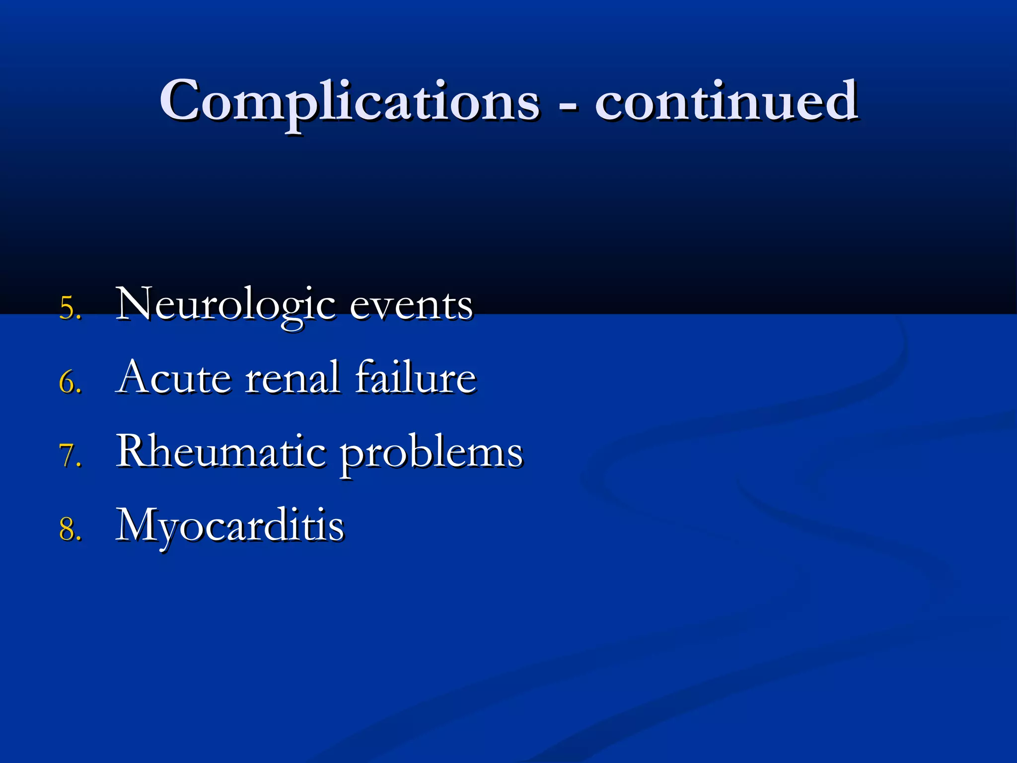 CCoommpplliiccaattiioonnss -- ccoonnttiinnuueedd 
55.. NNeeuurroollooggiicc eevveennttss 
66.. AAccuuttee rreennaall ffaaiilluurree 
77.. RRhheeuummaattiicc pprroobblleemmss 
88.. MMyyooccaarrddiittiiss 
 