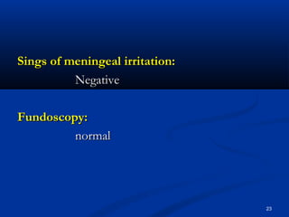 SSiinnggss ooff mmeenniinnggeeaall iirrrriittaattiioonn:: 
NNeeggaattiivvee 
FFuunnddoossccooppyy:: 
nnoorrmmaall 
23 
 