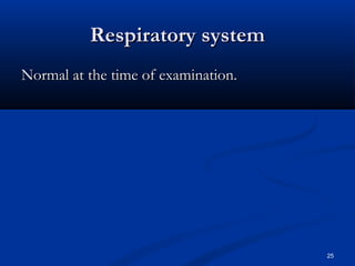 RReessppiirraattoorryy ssyysstteemm 
NNoorrmmaall aatt tthhee ttiimmee ooff eexxaammiinnaattiioonn.. 
25 
 