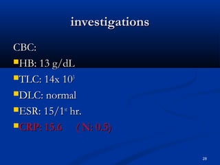 iinnvveessttiiggaattiioonnss 
CCBBCC:: 
HHBB:: 1133 gg//ddLL 
TTLLCC:: 1144xx 110033 
DDLLCC:: nnoorrmmaall 
EESSRR:: 1155//11sstt hhrr.. 
CCRRPP:: 1155..66 (( NN:: 00..55)) 
28 
 