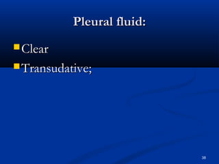 PPlleeuurraall fflluuiidd:: 
CClleeaarr 
TTrraannssuuddaattiivvee;; 
38 
 