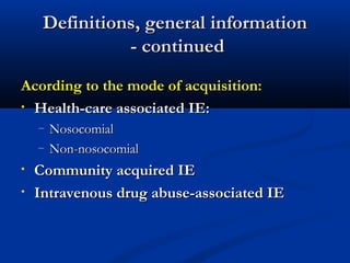 DDeeffiinniittiioonnss,, ggeenneerraall iinnffoorrmmaattiioonn 
-- ccoonnttiinnuueedd 
AAccoorrddiinngg ttoo tthhee mmooddee ooff aaccqquuiissiittiioonn:: 
• HHeeaalltthh--ccaarree aassssoocciiaatteedd IIEE:: 
– NNoossooccoommiiaall 
– NNoonn-nnoossooccoommiiaall 
• CCoommmmuunniittyy aaccqquuiirreedd IIEE 
• IInnttrraavveennoouuss ddrruugg aabbuussee--aassssoocciiaatteedd IIEE 
 