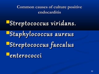 CCoommmmoonn ccaauusseess ooff ccuullttuurree ppoossiittiivvee 
eennddooccaarrddiittiiss 
SSttrreeppttooccooccccuuss vviirriiddaannss.. 
SSttaapphhyyllooccooccccuuss aauurreeuuss 
SSttrreeppttooccooccccuuss ffaaeeccaalluuss 
eenntteerrooccooccccii 
62 
 