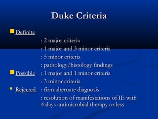 DDuukkee CCrriitteerriiaa 
DDeeffiinniittee 
:: 22 mmaajjoorr ccrriitteerriiaa 
:: 11 mmaajjoorr aanndd 33 mmiinnoorr ccrriitteerriiaa 
:: 55 mmiinnoorr ccrriitteerriiaa 
:: ppaatthhoollooggyy//hhiissttoollooggyy ffiinnddiinnggss 
PPoossssiibbllee :: 11 mmaajjoorr aanndd 11 mmiinnoorr ccrriitteerriiaa 
:: 33 mmiinnoorr ccrriitteerriiaa 
 RReejjeecctteedd :: ffiirrmm aalltteerrnnaattee ddiiaaggnnoossiiss 
:: rreessoolluuttiioonn ooff mmaanniiffeessttaattiioonnss ooff IIEE wwiitthh 
44 ddaayyss aannttiimmiiccrroobbiiaall tthheerraappyy oorr lleessss 
 