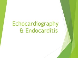 Echocardiography
& EndocarditisDr. Md. Fakhrul Islam Khaled
Assistant Professor
Department of Cardiology, BSMMU
 