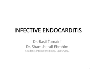 INFECTIVE ENDOCARDITIS
Dr. Basil Tumaini
Dr. Shamsherali Ebrahim
Residents Internal medicine, 11/01/2017
1
 