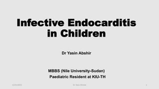 Infective Endocarditis
in Children
Dr Yasin Abshir
MBBS (Nile University-Sudan)
Paediatric Resident at KIU-TH
12/31/2023 Dr. Yasin Ahmed 1
 
