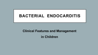 Clinical Features and Management
in Children
BACTERIAL ENDOCARDITIS
 