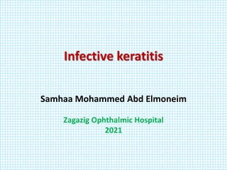 Infective keratitis
Samhaa Mohammed Abd Elmoneim
Zagazig Ophthalmic Hospital
2021
 