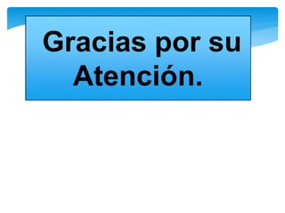 Gracias por su
Atención.
 