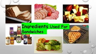 Ingredients Used For
Sandwiches
 
