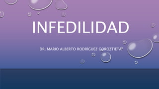 INFEDILIDAD
DR. MARIO ALBERTO RODRÍGUEZ GOROZTIETA
 