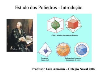 Estudo dos Poliedros - Introdução Professor Luiz Amorim – Colégio Naval 2009 Euler 1707-1783 