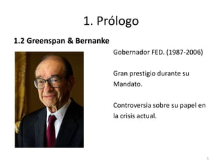 1. Prólogo1.2 Greenspan & BernankeGobernador FED. (1987-2006)Gran prestigio durante suMandato.Controversia sobre su papel enla crisis actual.5