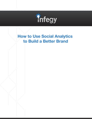 How to Use Social Analytics
  to Build a Better Brand
 