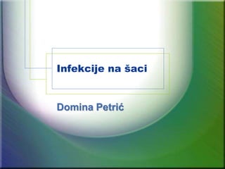 Infekcije na šaci
Domina Petrić
 